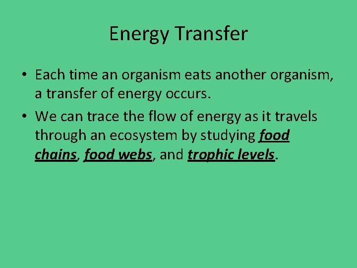 Energy Transfer • Each time an organism eats another organism, a transfer of energy