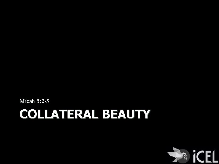 Micah 5: 2 -5 COLLATERAL BEAUTY 