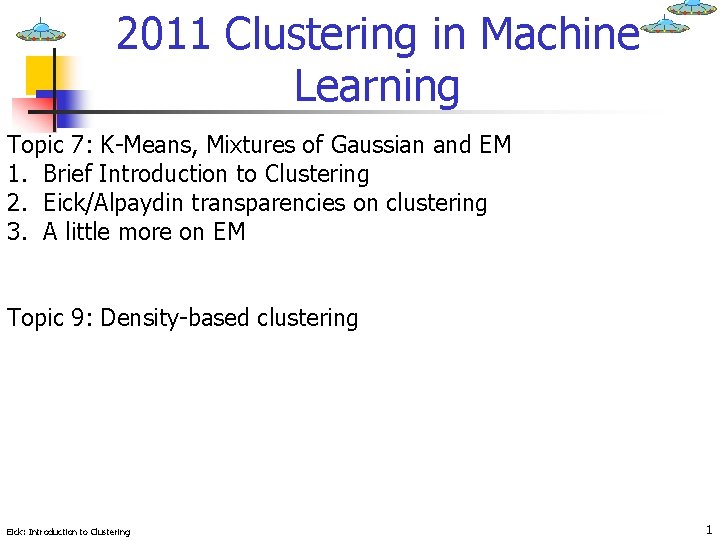 2011 Clustering in Machine Learning Topic 7: K-Means, Mixtures of Gaussian and EM 1.