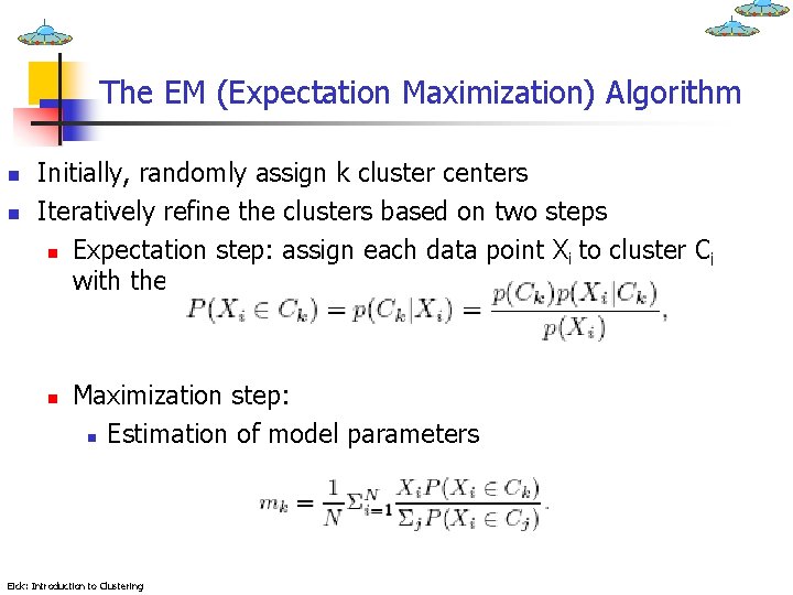 The EM (Expectation Maximization) Algorithm n n Initially, randomly assign k cluster centers Iteratively