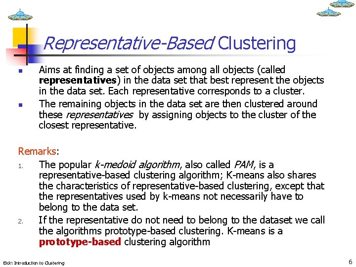 Representative-Based Clustering n n Aims at finding a set of objects among all objects