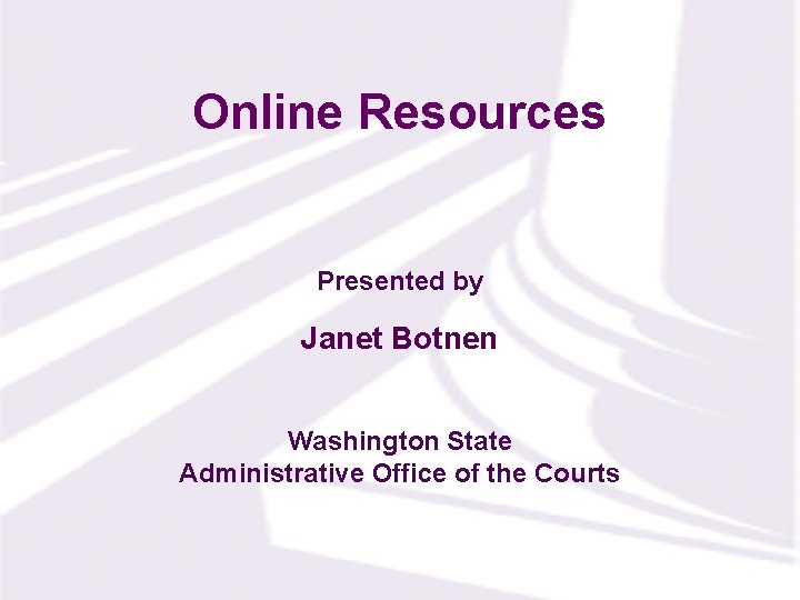 Online Resources Presented by Janet Botnen Washington State Administrative Office of the Courts 