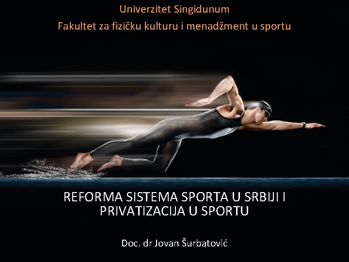 Univerzitet Singidunum Fakultet za fizičku kulturu i menadžment u sportu REFORMA SISTEMA SPORTA U Univerzitet Singidunum Fakultet za fizičku kulturu i menadžment u sportu REFORMA SISTEMA SPORTA U