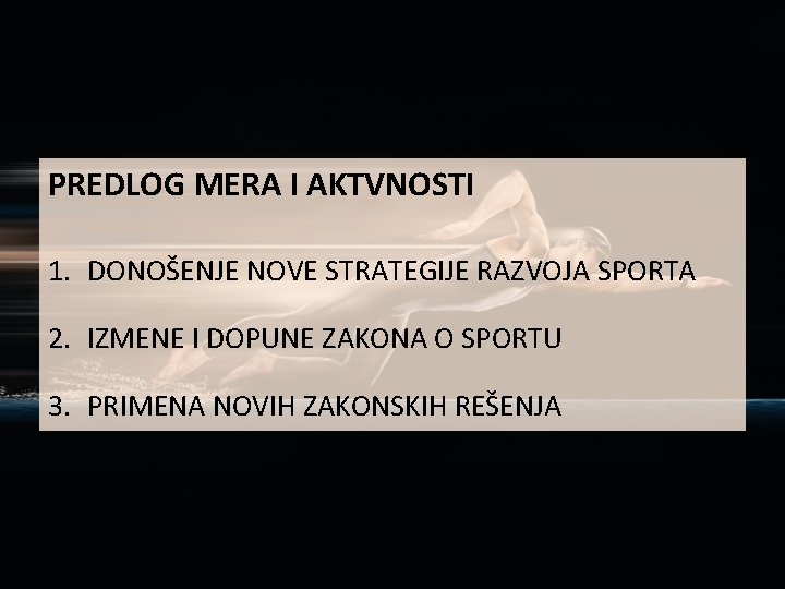 PREDLOG MERA I AKTVNOSTI 1. DONOŠENJE NOVE STRATEGIJE RAZVOJA SPORTA 2. IZMENE I DOPUNE