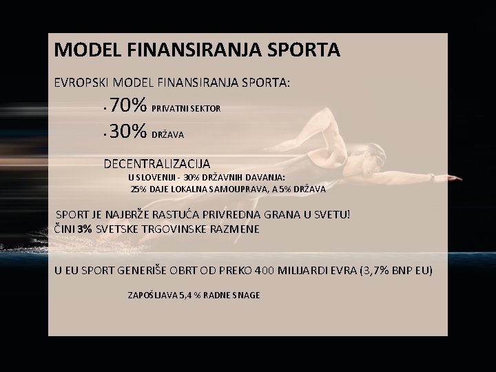 MODEL FINANSIRANJA SPORTA EVROPSKI MODEL FINANSIRANJA SPORTA: 70% PRIVATNI SEKTOR • 30% DRŽAVA •