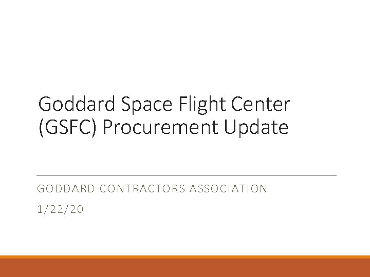 Goddard Space Flight Center (GSFC) Procurement Update GODDARD CONTRACTORS ASSOCIATION 1/22/20 