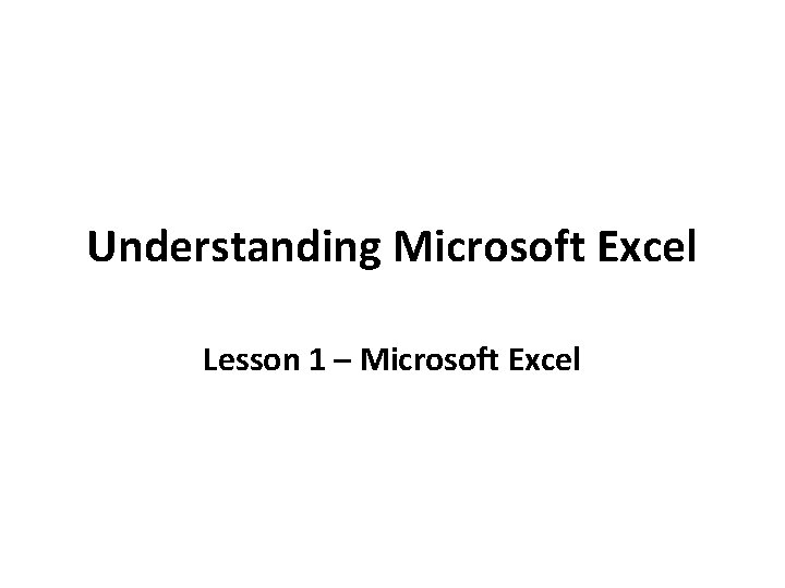Understanding Microsoft Excel Lesson 1 – Microsoft Excel 