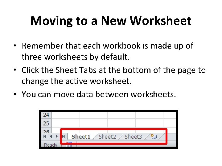 Moving to a New Worksheet • Remember that each workbook is made up of