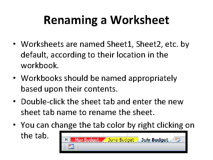 Renaming a Worksheet • Worksheets are named Sheet 1, Sheet 2, etc. by default,