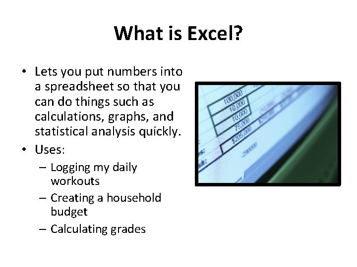 What is Excel? • Lets you put numbers into a spreadsheet so that you