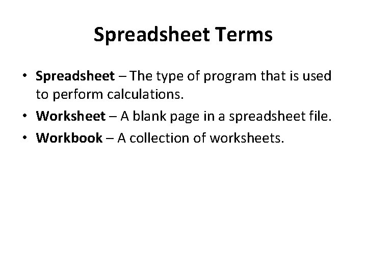 Spreadsheet Terms • Spreadsheet – The type of program that is used to perform