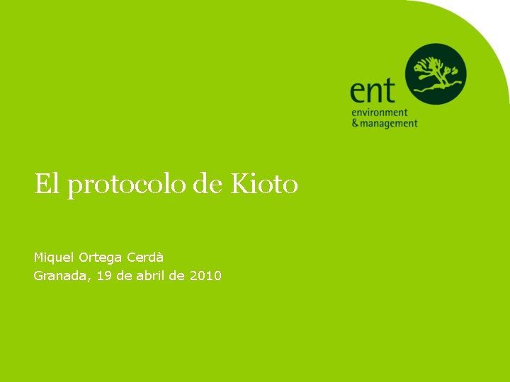 El protocolo de Kioto Miquel Ortega Cerdà Granada, 19 de abril de 2010 