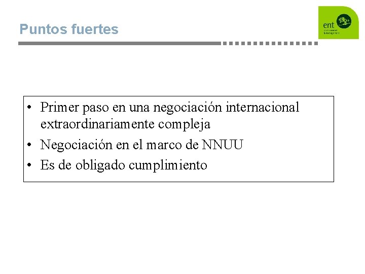 Puntos fuertes • Primer paso en una negociación internacional extraordinariamente compleja • Negociación en