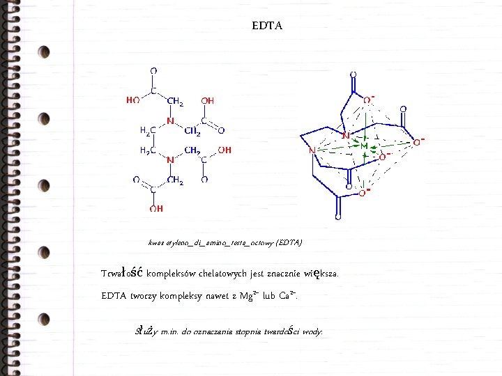 EDTA kwas etyleno_di_amino_terta_octowy (EDTA) Trwałość kompleksów chelatowych jest znacznie większa. EDTA tworzy kompleksy nawet