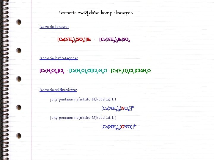 izomerie związków kompleksowych izomeria jonowa: [Co(NH 3)5(SO 4)]Br - [Co(NH 3)5 Br]SO 4 izomeria