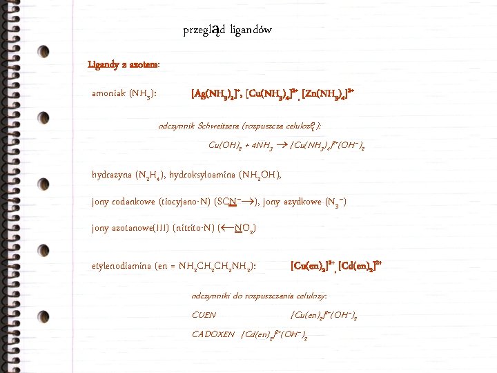 przegląd ligandów Ligandy z azotem: amoniak (NH 3): [Ag(NH 3)2]+, [Cu(NH 3)4]2+, [Zn(NH 3)4]2+
