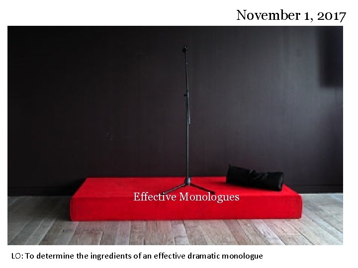 November 1, 2017 Effective Monologues LO: To determine the ingredients of an effective dramatic