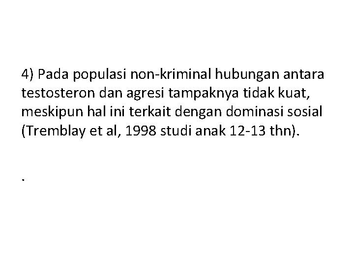 4) Pada populasi non-kriminal hubungan antara testosteron dan agresi tampaknya tidak kuat, meskipun hal