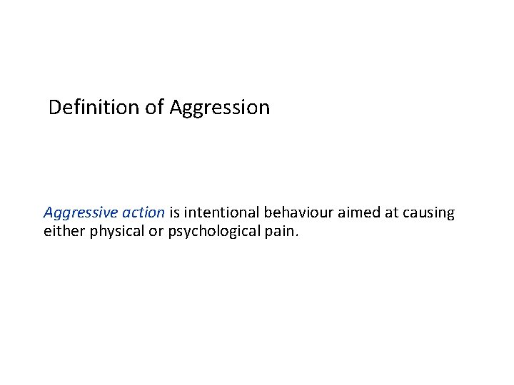 Definition of Aggression Aggressive action is intentional behaviour aimed at causing either physical or