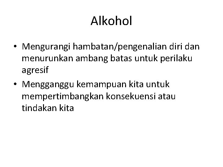 Alkohol • Mengurangi hambatan/pengenalian diri dan menurunkan ambang batas untuk perilaku agresif • Mengganggu