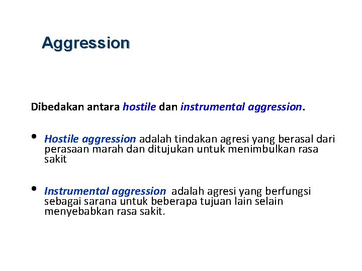 Aggression Dibedakan antara hostile dan instrumental aggression. • Hostile aggression adalah tindakan agresi yang