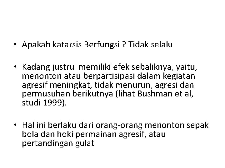  • Apakah katarsis Berfungsi ? Tidak selalu • Kadang justru memiliki efek sebaliknya,