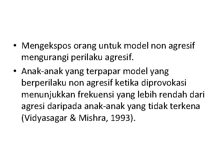  • Mengekspos orang untuk model non agresif mengurangi perilaku agresif. • Anak-anak yang