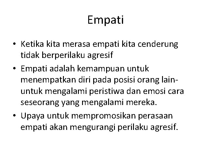 Empati • Ketika kita merasa empati kita cenderung tidak berperilaku agresif • Empati adalah