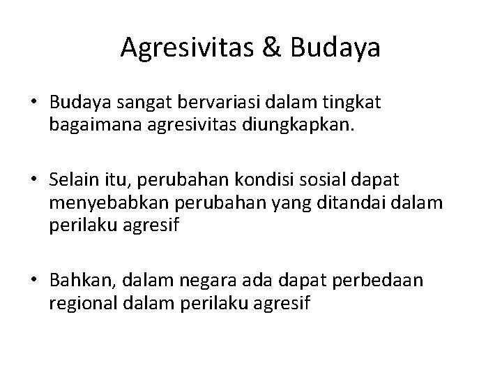 Agresivitas & Budaya • Budaya sangat bervariasi dalam tingkat bagaimana agresivitas diungkapkan. • Selain