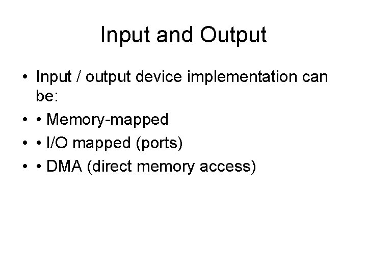 Input and Output • Input / output device implementation can be: • • Memory-mapped