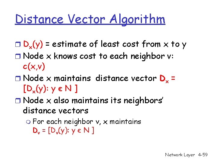 Distance Vector Algorithm r Dx(y) = estimate of least cost from x to y Distance Vector Algorithm r Dx(y) = estimate of least cost from x to y