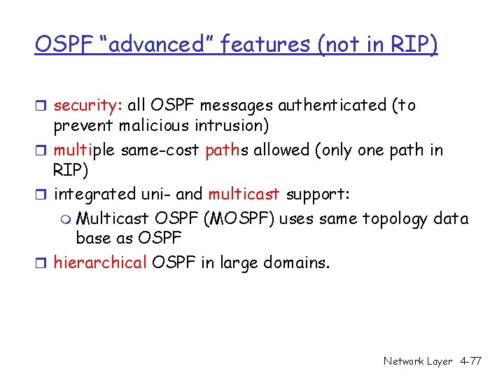 OSPF “advanced” features (not in RIP) r security: all OSPF messages authenticated (to prevent OSPF “advanced” features (not in RIP) r security: all OSPF messages authenticated (to prevent