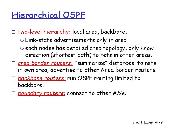 Hierarchical OSPF r two-level hierarchy: local area, backbone. m Link-state advertisements only in area Hierarchical OSPF r two-level hierarchy: local area, backbone. m Link-state advertisements only in area