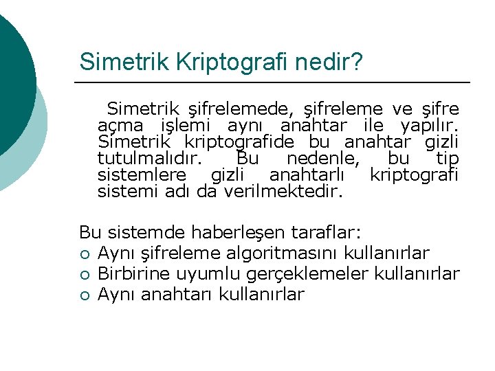 Simetrik Kriptografi nedir? Simetrik şifrelemede, şifreleme ve şifre açma işlemi aynı anahtar ile yapılır.