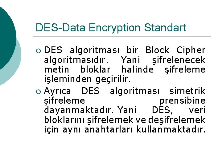 DES-Data Encryption Standart DES algoritması bir Block Cipher algoritmasıdır. Yani şifrelenecek metin bloklar halinde