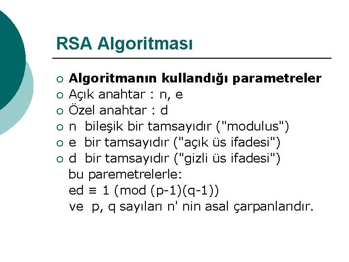 RSA Algoritması Algoritmanın kullandığı parametreler ¡ Açık anahtar : n, e ¡ Özel anahtar