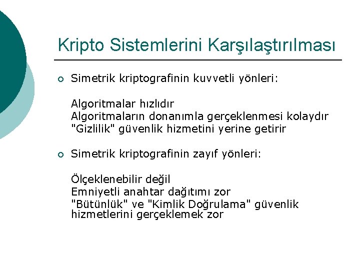 Kripto Sistemlerini Karşılaştırılması ¡ Simetrik kriptografinin kuvvetli yönleri: Algoritmalar hızlıdır Algoritmaların donanımla gerçeklenmesi kolaydır