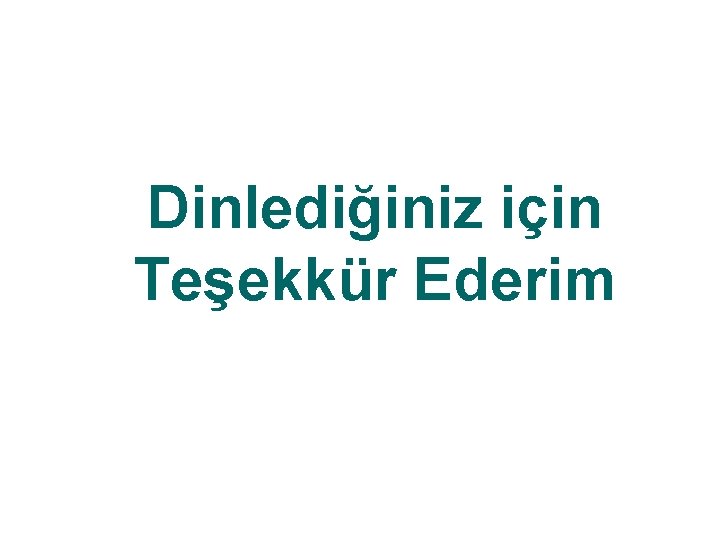 Dinlediğiniz için Teşekkür Ederim 