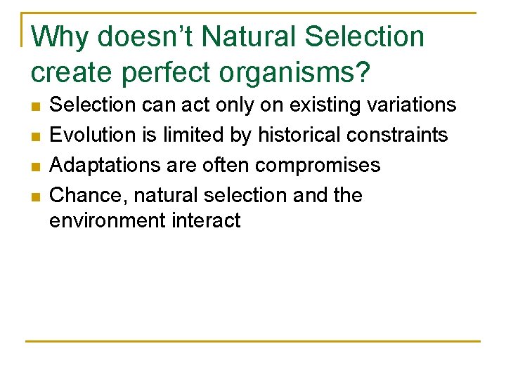 Why doesn’t Natural Selection create perfect organisms? n n Selection can act only on