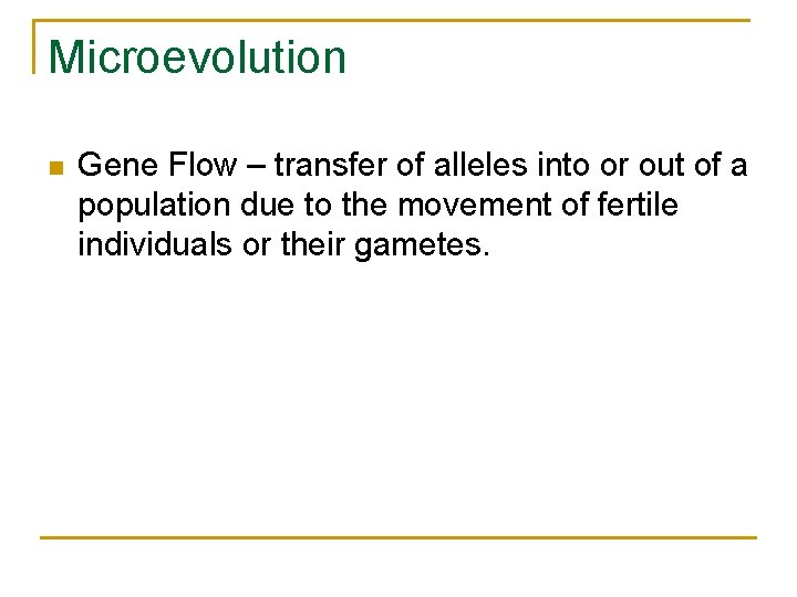 Microevolution n Gene Flow – transfer of alleles into or out of a population