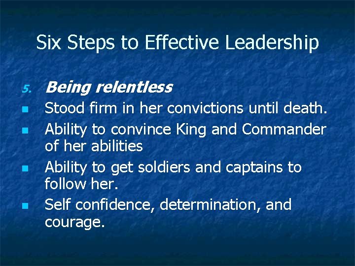 Six Steps to Effective Leadership 5. n n Being relentless Stood firm in her