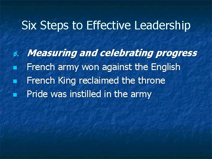 Six Steps to Effective Leadership 6. n n n Measuring and celebrating progress French
