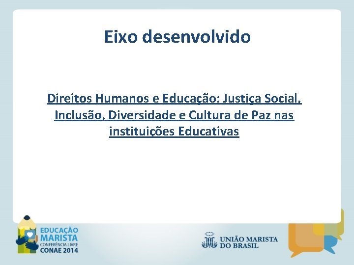 Eixo desenvolvido Direitos Humanos e Educação: Justiça Social, Inclusão, Diversidade e Cultura de Paz