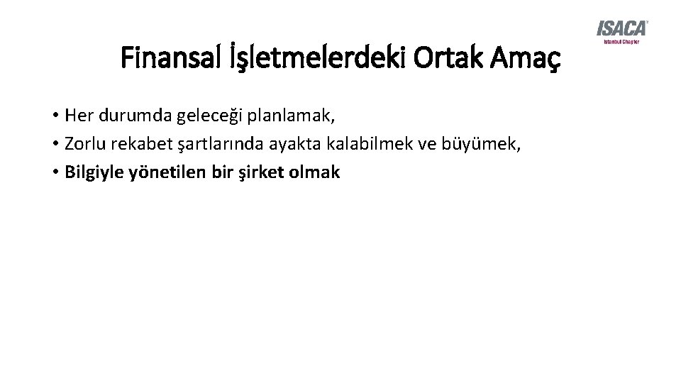 Finansal İşletmelerdeki Ortak Amaç • Her durumda geleceği planlamak, • Zorlu rekabet şartlarında ayakta