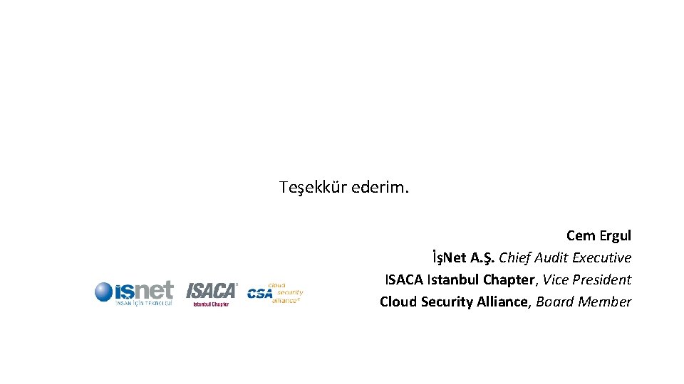 Teşekkür ederim. Cem Ergul İşNet A. Ş. Chief Audit Executive ISACA Istanbul Chapter, Vice