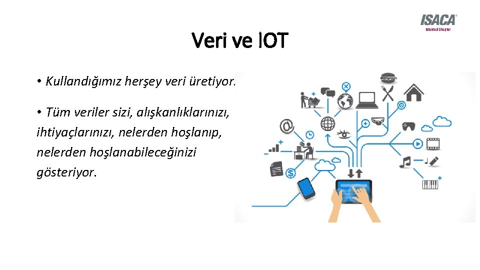 Veri ve IOT • Kullandığımız herşey veri üretiyor. • Tüm veriler sizi, alışkanlıklarınızı, ihtiyaçlarınızı,