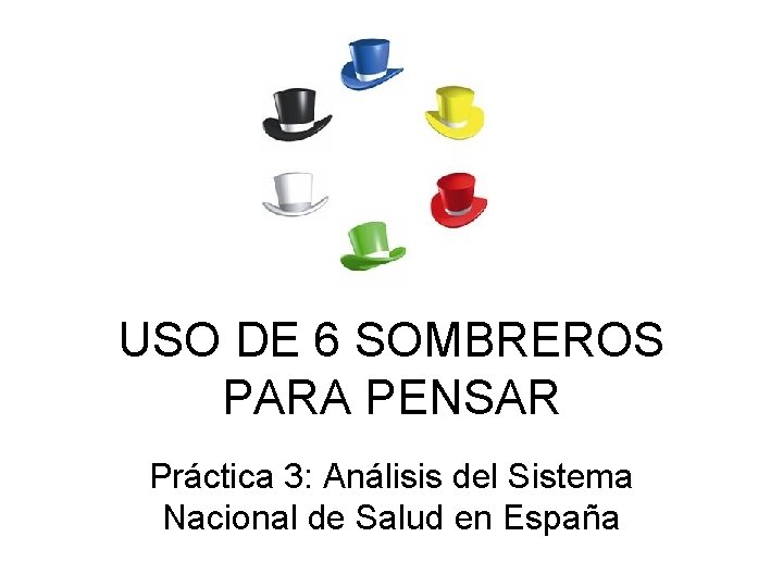 USO DE 6 SOMBREROS PARA PENSAR Práctica 3: Análisis del Sistema Nacional de Salud