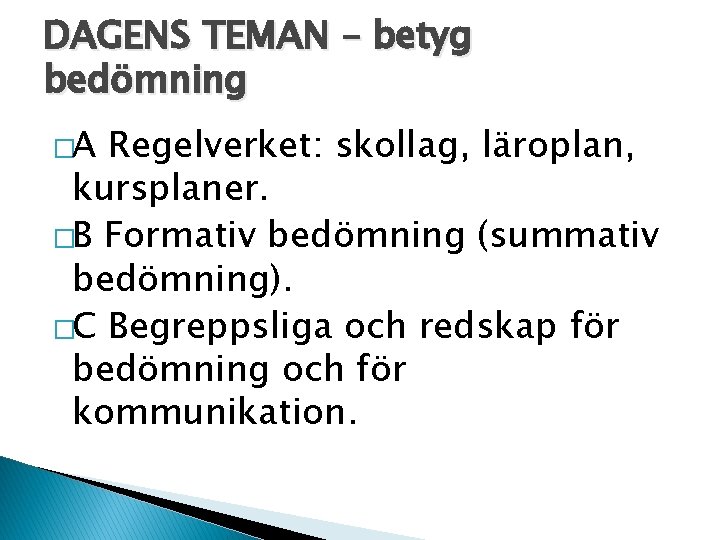 DAGENS TEMAN – betyg bedömning �A Regelverket: skollag, läroplan, kursplaner. �B Formativ bedömning (summativ