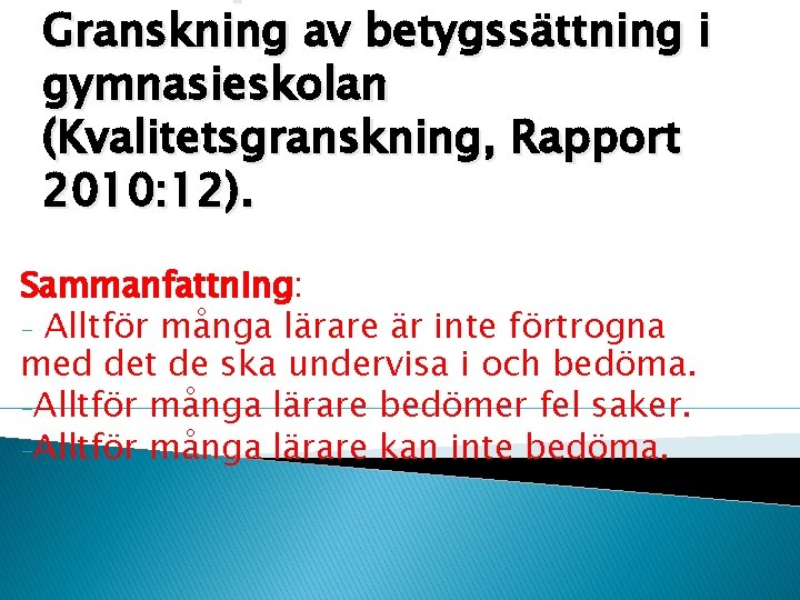 Granskning av betygssättning i gymnasieskolan (Kvalitetsgranskning, Rapport 2010: 12). Sammanfattning: - Alltför många lärare