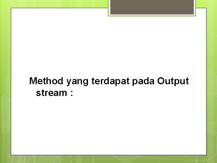 Method yang terdapat pada Output stream : 